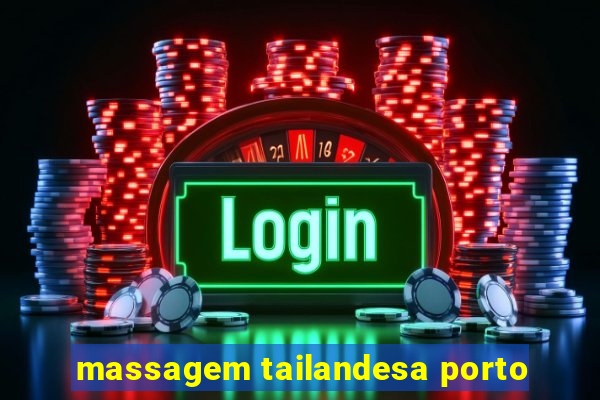 massagem tailandesa porto